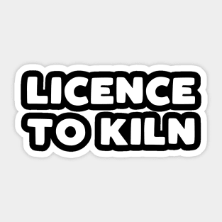 Licence to Kiln Sticker